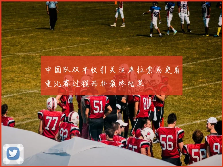 中国队双丰收引关注库拉索或更看重比赛过程而非最终结果